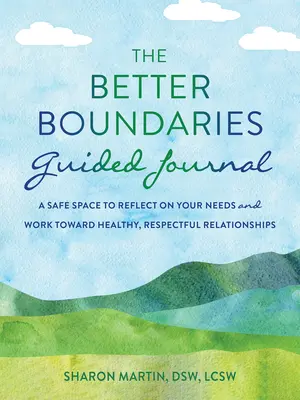 Deník s průvodcem Lepší hranice: Bezpečný prostor pro reflexi vašich potřeb a práci na zdravých, respektujících vztazích. - The Better Boundaries Guided Journal: A Safe Space to Reflect on Your Needs and Work Toward Healthy, Respectful Relationships