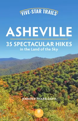 Pětihvězdičkové stezky: Asheville: Pěší turistika v zemi nebes: 35 velkolepých výletů v zemi nebes - Five-Star Trails: Asheville: 35 Spectacular Hikes in the Land of the Sky