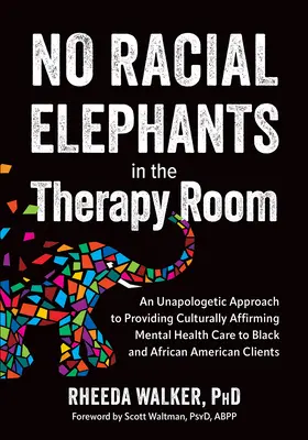 Žádní rasoví sloni v terapeutické místnosti: Všichni, kdo se chtějí naučit, jak poskytovat péči o duševní zdraví černochům a Afroameričanům, se mohou obávat, že by se jim mohlo něco stát, kdyby se jim něco stalo. - No Racial Elephants in the Therapy Room: An Unapologetic Approach to Providing Culturally Affirming Mental Health Care to Black and African American C
