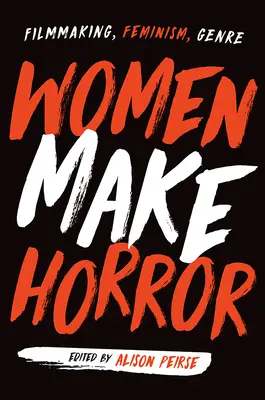 Ženy dělají horor: Filmová tvorba, feminismus, žánr - Women Make Horror: Filmmaking, Feminism, Genre