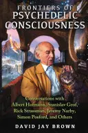 Hranice psychedelického vědomí: Rozhovory s Albertem Hofmannem, Stanislavem Grofem, Rickem Strassmanem, Jeremym Narbym, Simonem Posfordem a dalšími. - Frontiers of Psychedelic Consciousness: Conversations with Albert Hofmann, Stanislav Grof, Rick Strassman, Jeremy Narby, Simon Posford, and Others