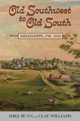 Ze starého jihozápadu na starý jih: Mississippi, 1798-1840 - Old Southwest to Old South: Mississippi, 1798-1840