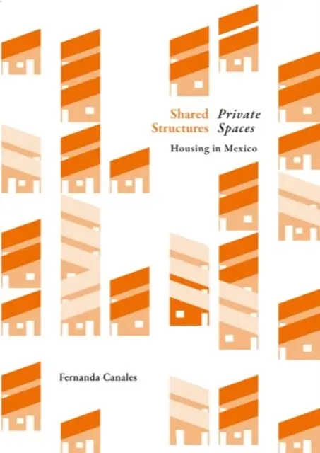 Společné struktury, intimní prostor: Bydlení v Mexiku - Shared Structures, Intimate Space: Housing in Mexico