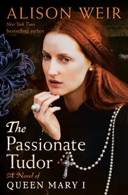 Vášnivý Tudorovec: Román o královně Marii I. - The Passionate Tudor: A Novel of Queen Mary I