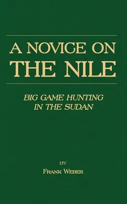 Nováček na Nilu - Lov velké zvěře v Súdánu - A Novice on the Nile - Big Game Hunting in the Sudan