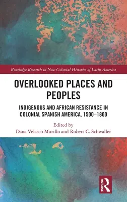 Přehlížená místa a národy: Domorodý a africký odpor v koloniální Španělské Americe v letech 1500-1800. - Overlooked Places and Peoples: Indigenous and African Resistance in Colonial Spanish America, 1500-1800