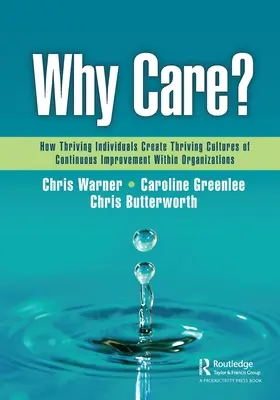 Proč se starat?: Jak prosperující jednotlivci vytvářejí v organizacích prosperující kultury neustálého zlepšování. - Why Care?: How Thriving Individuals Create Thriving Cultures of Continuous Improvement Within Organizations