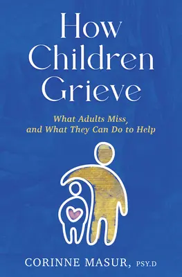 Jak děti truchlí: Co dospělým uniká a co mohou udělat, aby pomohli - How Children Grieve: What Adults Miss, and What They Can Do to Help