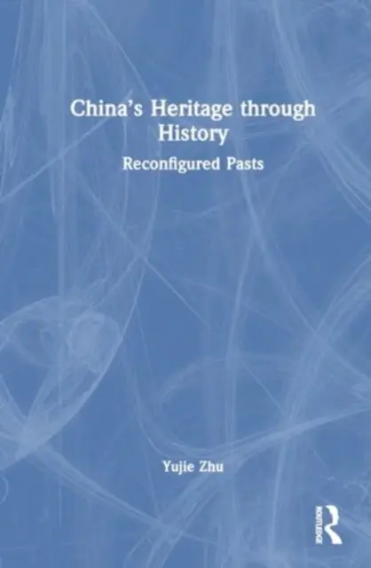 Čínské dědictví v průběhu dějin: Překonstruovaná minulost - China's Heritage Through History: Reconfigured Pasts
