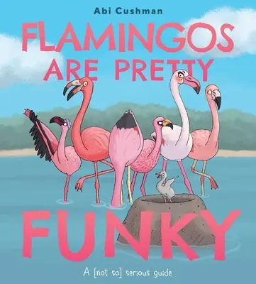 Plameňáci jsou pěkně vtipní: (ne tak) vážný průvodce - Flamingos Are Pretty Funky: A (Not So) Serious Guide