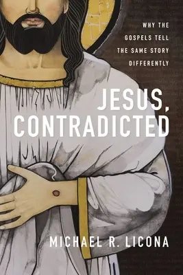 Ježíš v rozporu: Proč evangelia vyprávějí tentýž příběh odlišně? - Jesus, Contradicted: Why the Gospels Tell the Same Story Differently