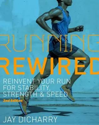 Running Rewired: Přeměňte svůj běh na stabilitu, sílu a rychlost, 2. vydání - Running Rewired: Reinvent Your Run for Stability, Strength, and Speed, 2nd Edition