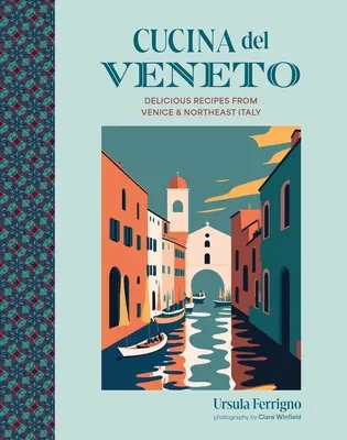 Cucina del Veneto: Lahodné recepty z Benátek a severovýchodní Itálie - Cucina del Veneto: Delicious Recipes from Venice and Northeast Italy