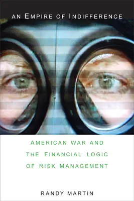 Říše lhostejnosti: Americká válka a finanční logika řízení rizik - An Empire of Indifference: American War and the Financial Logic of Risk Management
