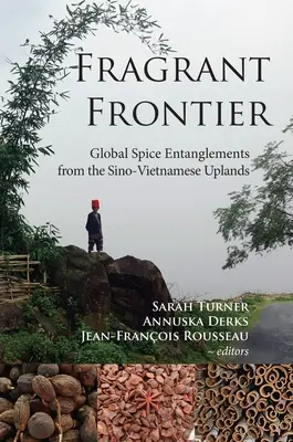 Voňavá hranice: Globální kořenící propletence z čínsko-vietnamské vysočiny - Fragrant Frontier: Global Spice Entanglements from the Sino-Vietnamese Uplands
