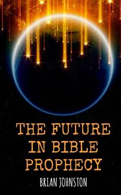 Budoucnost v biblických proroctvích - The Future in Bible Prophecy