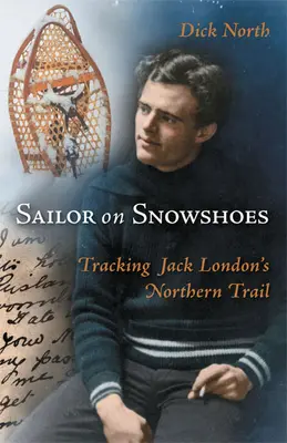 Námořník na sněžnicích: Vydejte se po stopách Severní stopy Jacka Londona - Sailor on Snowshoes: Tracking Jack London's Northern Trail
