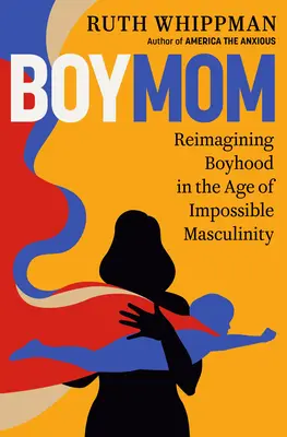 Boymom: Chlapectví ve věku nemožné maskulinity (Reimagining Boyhood in the Age of Impossible Masculinity) - Boymom: Reimagining Boyhood in the Age of Impossible Masculinity
