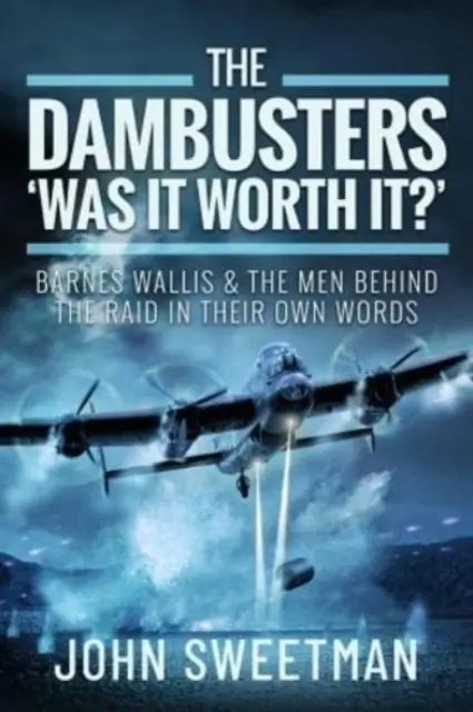 The Dambusters - „Stálo to za to?“: Barnes Wallis a muži, kteří stáli za náletem, vlastními slovy - The Dambusters - 'Was It Worth It?': Barnes Wallis and the Men Behind the Raid in Their Own Words