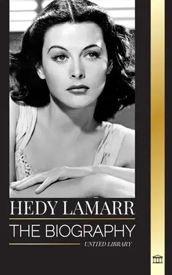 Hedy Lamarr: Životopis a život krásné herečky a vynálezkyně - Hedy Lamarr: The biography and life of a beautiful Actress and Inventor