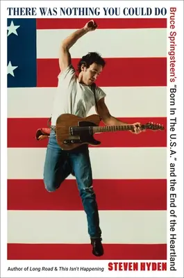 Nebylo nic, co bys mohl udělat: a konec Heartlandu“. - There Was Nothing You Could Do: Bruce Springsteen's Born in the U.S.A.