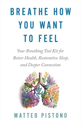 Dýchejte tak, jak se chcete cítit: Sada dechových nástrojů pro lepší zdraví, regenerační spánek a hlubší spojení - Breathe How You Want to Feel: Your Breathing Tool Kit for Better Health, Restorative Sleep, and Deeper Connection