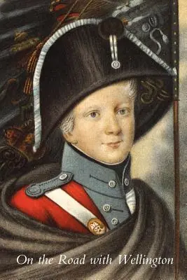 Na cestách s Wellingtonem: Deník válečného komisaře v poloostrovních taženích. - On the Road with Wellington: The Diary of a War Commissary in the Peninsular Campaigns