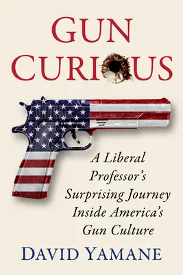 Zvědavost na zbraně: Překvapivá cesta liberálního profesora do nitra americké kultury zbraní - Gun Curious: A Liberal Professor's Surprising Journey Inside America's Gun Culture