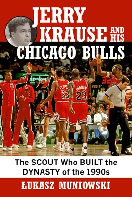 Jerry Krause a jeho Chicago Bulls: Zvěd, který vybudoval dynastii 90. let 20. století - Jerry Krause and His Chicago Bulls: The Scout Who Built the Dynasty of the 1990s