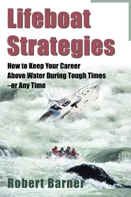 Strategie záchranného člunu: Jak udržet kariéru nad vodou v těžkých časech - nebo kdykoli jindy - Lifeboat Strategies: How to Keep Your Career Above Water During Tough Times--Or Any Time