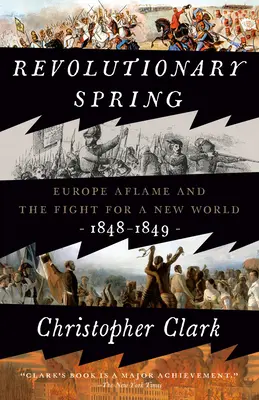 Revoluční jaro: a boj o nový svět v letech 1848-1849. - Revolutionary Spring: Europe Aflame and the Fight for a New World, 1848-1849
