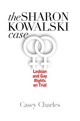 Případ Sharon Kowalski: Svědectví o právech lesbiček a homosexuálů v soudním procesu - Sharon Kowalski Case: Lesbian and Gay Rights on Trial