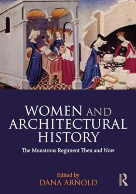 Ženy a dějiny architektury: Monstrózní pluk tehdy a dnes - Women and Architectural History: The Monstrous Regiment Then and Now