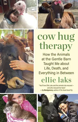 Terapie objetím krávy: Jak mě zvířata v Něžné stodole naučila o životě, smrti a všem mezi tím - Cow Hug Therapy: How the Animals at the Gentle Barn Taught Me about Life, Death, and Everything in Between