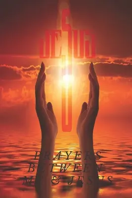 Modlitby mezi mnou a Ježíšem: : Formát 6 x 9 palců - 101 stran - Prayers Between Me & Jesus: : 6 x 9 Inch Format - 101 Pages