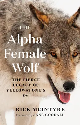 Alfa samice vlka: Divoké dědictví yellowstonské 06 - The Alpha Female Wolf: The Fierce Legacy of Yellowstone's 06