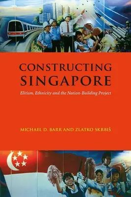 Konstrukce Singapuru: Elitářství, etnicita a projekt budování národa. - Constructing Singapore: Elitism, Ethnicity and the Nation-Building Project