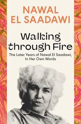 Procházka ohněm: pozdější léta Nawal El Saadawiové, jejími vlastními slovy - Walking Through Fire: The Later Years of Nawal El Saadawi, in Her Own Words