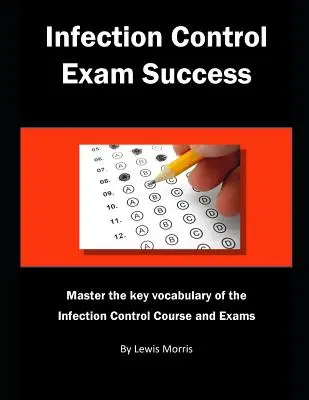Úspěšná zkouška z kontroly infekcí: Zvládněte klíčovou slovní zásobu kurzu a zkoušek z kontroly infekcí - Infection Control Exam Success: Master the Key Vocabulary of the Infection Control Course and Exams