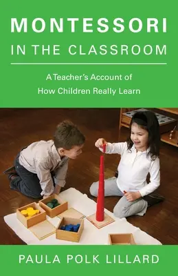 Montessori ve třídě: Učitelka vypráví o tom, jak se děti skutečně učí - Montessori in the Classroom: A Teacher's Account of How Children Really Learn