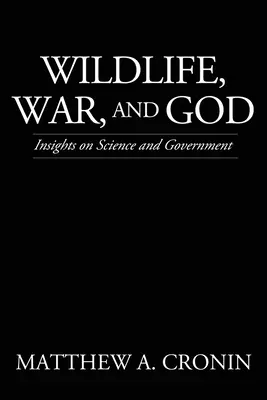 Divoká příroda, válka a Bůh: Válka a válka: Pohledy na vědu a vládu - Wildlife, War, and God: Insights on Science and Government