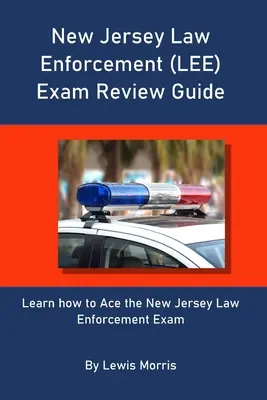 Průvodce pro přehled zkoušek pro strážce zákona v New Jersey (LEE): Naučte se, jak uspět u zkoušky z vymáhání práva v New Jersey (LEE). - New Jersey Law Enforcement (LEE) Exam Review Guide: Learn how to Ace the New Jersey Law Enforcement Exam