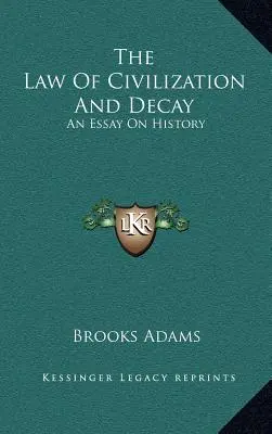 Zákony civilizace a rozpadu: Esej o dějinách - The Law Of Civilization And Decay: An Essay On History