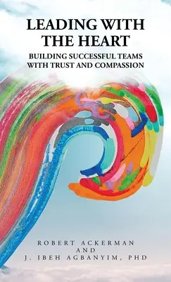 Vedení srdcem: Budování úspěšných týmů s důvěrou a soucitem - Leading With the Heart: Building successful teams with trust and compassion