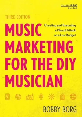 Hudební marketing pro kutily: Třetí vydání: Vytvoření a realizace plánu útoku s nízkým rozpočtem - Music Marketing for the DIY Musician: Creating and Executing a Plan of Attack on a Low Budget, Third Edition