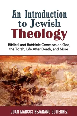 Úvod do židovské teologie: Židovská teologie: biblické a rabínské koncepty o Bohu, Tóře, posmrtném životě a dalších tématech - An Introduction to Jewish Theology: Biblical and Rabbinic Concepts on God, the Torah, Life After Death, and More