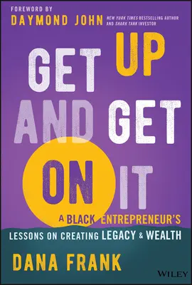 Vstaňte a pusťte se do toho: Vydejte se na cestu: Lekce černošského podnikatele o vytváření dědictví a bohatství - Get Up and Get on It: A Black Entrepreneur's Lessons on Creating Legacy and Wealth
