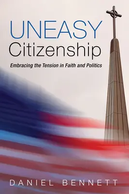Neklidné občanství: Občanství: napětí mezi vírou a politikou - Uneasy Citizenship: Embracing the Tension in Faith and Politics