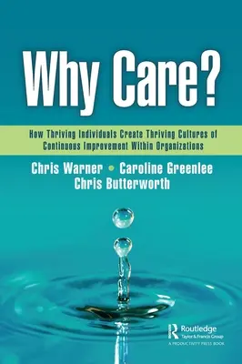 Proč se starat? Jak prosperující jednotlivci vytvářejí v organizacích prosperující kultury neustálého zlepšování - Why Care?: How Thriving Individuals Create Thriving Cultures of Continuous Improvement Within Organizations
