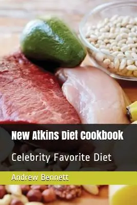 Nová kuchařka Atkinsovy diety: Oblíbená dieta celebrit - New Atkins Diet Cookbook: Celebrity Favorite Diet